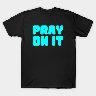 PRAY ON IT T-Shirt